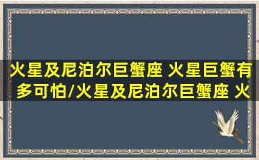 火星及尼泊尔巨蟹座 火星巨蟹有多可怕/火星及尼泊尔巨蟹座 火星巨蟹有多可怕-我的网站